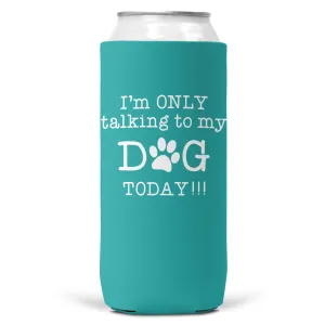 I'm Only Talking To Dog Today SLIM CAN Coozie Cooler 12oz
